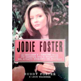 Jodie Foster. Le debolezze e i conflitti della più riservata diva di Hollywood nel ritratto indiscreto del fratello.