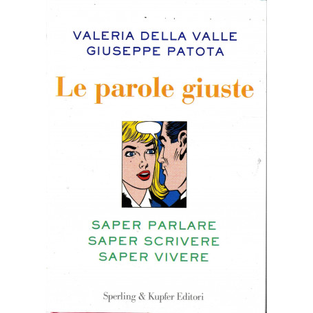 Le parole giuste. Saper parlare saper scrivere saper vivere.