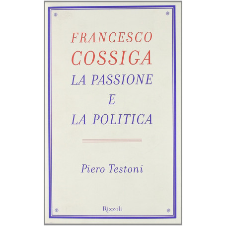 Francesco Cossiga. La passione e la politica.