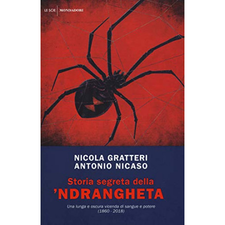 Storia segreta della 'ndrangheta : una lunga e oscura vicenda di sangue e potere (1860-2018)