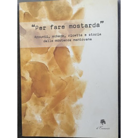 Per fare mostarda". Appunti schede ricette e storia della mostarda mantovana