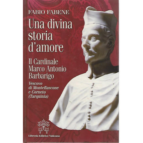 Una divina storia d'amore. Il cardinale Marco Antonio Barbarigo vescovo di Montefiascone e Corneto (Tarquinia)