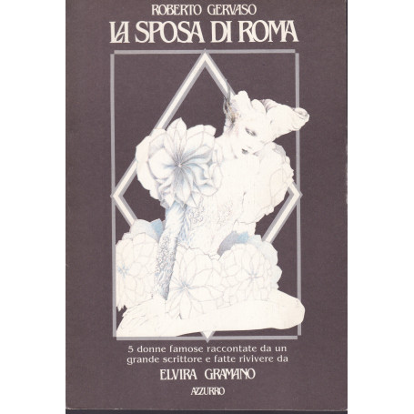 La sposa di Roma. 5 donne famose raccontate da un grande scrittore e fatte rivivere da Elvira Gramano.