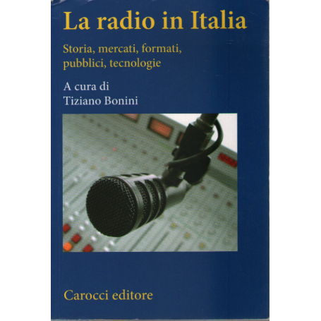 La radio in Italia. Storia mercati formati pubblici tecnologie.