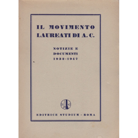 Il movimento Laureati di A. C. (Azione Cattolica). Notizie  e documenti (1932-1947).