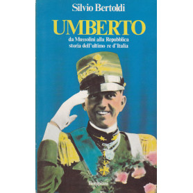 Umberto. Da Mussolini alla Repubblica storia dell'ultimo re d'Italia.