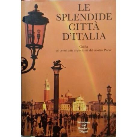 Le splendide città d'Italia. Guida ai centri più importanti del nostro paese