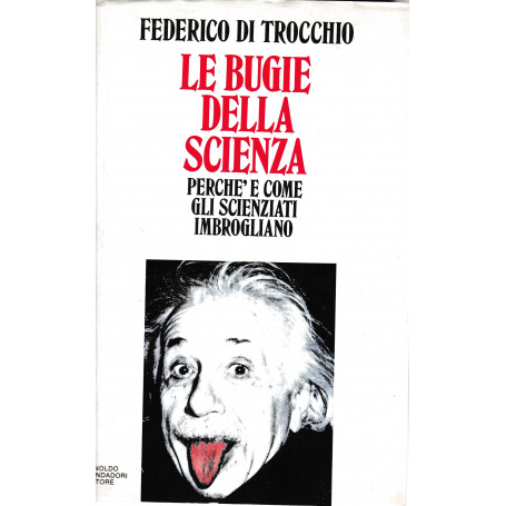 Le bugie della scienza. Perchè e come gli scienziati imbrogliano