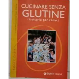 Cucinare senza glutine. Ricettario per celiaci