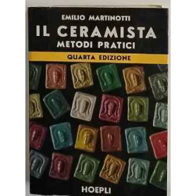 Il ceramista. Metodi pratici: argille e impasti preparazione delle crete arnesi e attrezzature la modellatura ..