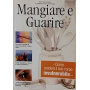 Mangiare e Guarire. Come rendere il suo corpo invulnerabile.