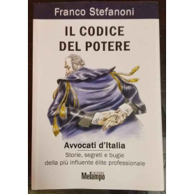 Il codice del potere. Avvocati d'Italia. Storie segreti e bugie della più influente élite professionale