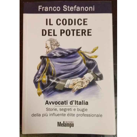 Il codice del potere. Avvocati d'Italia. Storie segreti e bugie della più influente élite professionale
