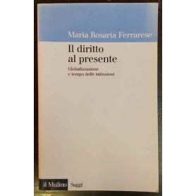 Il diritto al presente. Come la globalizzazione cambia il tempo del diritto