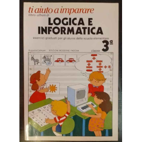 Ti aiuto a imparare. Libro-album di Logica e Informatica. Esercizi graduati per gli alunni della scuola elementare. Classe 3ª.