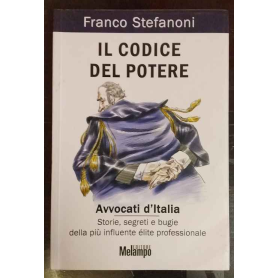 Il codice del potere. Avvocati d'Italia. Storie segreti e bugie della più influente élite professionale
