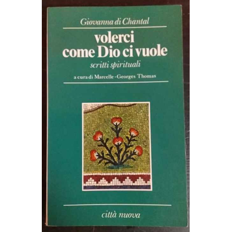 Volerci come Dio ci vuole : scritti spirituali