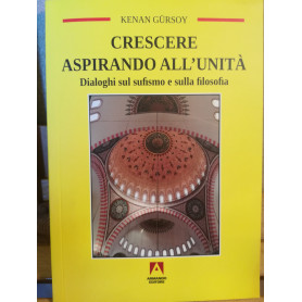 Crescere aspirando all'unità. Dialoghi sul sufismo e la filosofia.Librisaggi