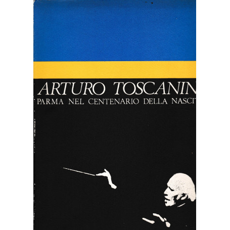 Arturo Toscanini. Parma nel centenario della nascita (1867-1967)