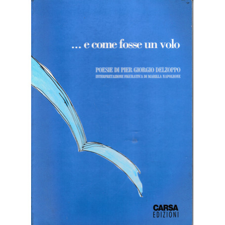 .. e come fosse un volo. Poesie di Giorgio Delzoppo interpretazione figurativa di Marilla Napoleone