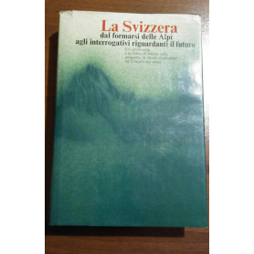 LA SVIZZERA dal formarsi delle Alpi agli interrogativi riguardanti il futuro.