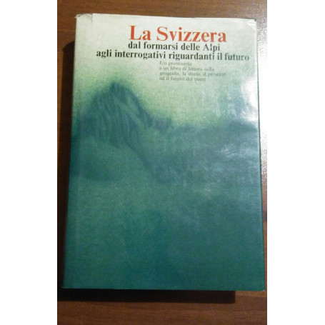 LA SVIZZERA dal formarsi delle Alpi agli interrogativi riguardanti il futuro.