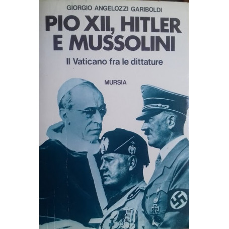 Pio XII  Hitler e Mussolini. Il vaticano fra le dittature