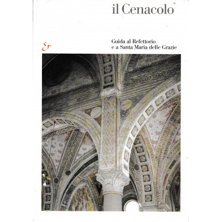 Il Cenacolo. Guida al refettorio e a Santa Maria delle Grazie. Ediz. illustrata