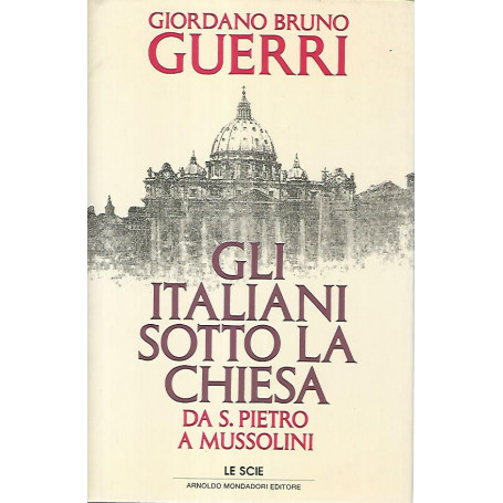 Gli italiani sotto la chiesa. Da S.Pietro a Mussolini