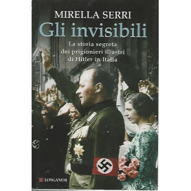 Gli invisibili. La storia segreta dei prigionieri illustri di Hitler in Italia