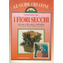 I fiori secchi. Raccolta - Essiccazione - Composizioni