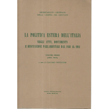 La politica estera dell'Italia negli atti documenti e discussioni parlamentari dal 1861 al 1914. Volume primo