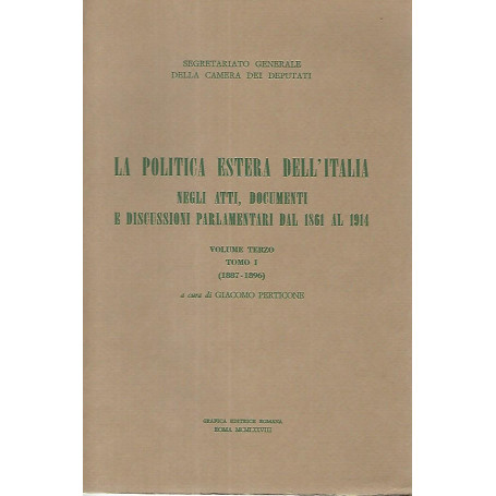 La politica estera dell'Italia negli atti documenti e discussioni parlamentari dal 1861 al 1914. Volume terzo. Tomo I