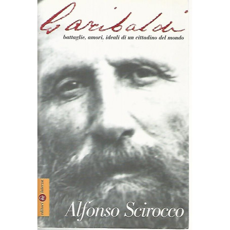 Garibaldi. Battaglie amori ideali di un cittadino del mondo