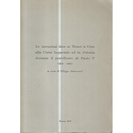 Le istruzioni date ai Nunzi a Graz alla corte imperiale ed i Polonia durante il pontificato di Paolo V