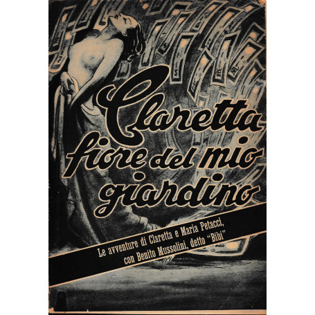 Claretta fiore del mio giardino. Le avventure di Claretta e Maria Petacci con Benito Mussolini detto "Bibi".