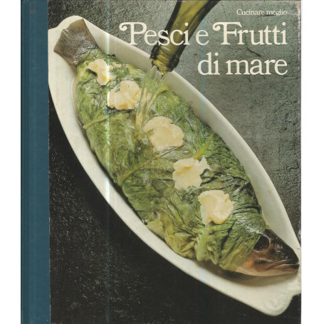 Cucinare meglio. Pesci e frutti di mare