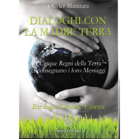 Dialoghi con la madre terra. I cinque regni della terra ci consegnano i loro messaggi. Ecologia globale essenaLibrisaggi