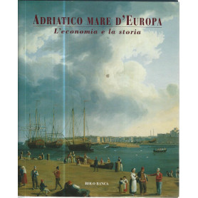 Adriatico mare d'Europa. L'economia e la storia