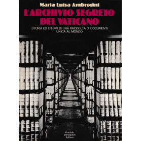 L'archivio segreto el Vaticano. Storia ed enigmi di una raccolta di documenti unica al mondo.