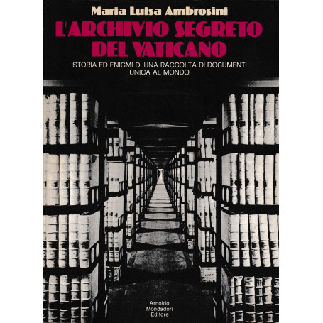 L'archivio segreto el Vaticano. Storia ed enigmi di una raccolta di documenti unica al mondo.