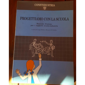 Progettiamo con la scuola. Manuale d'azione per i rapporti scuola-industria