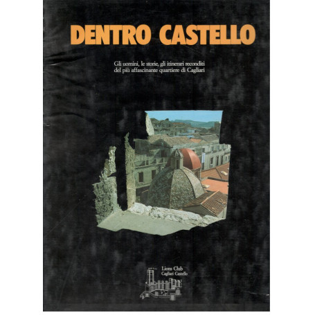 Dentro Castello gli uomini   le storie  gli itinerari reconditi del più affascinante quartiere di Cagliari