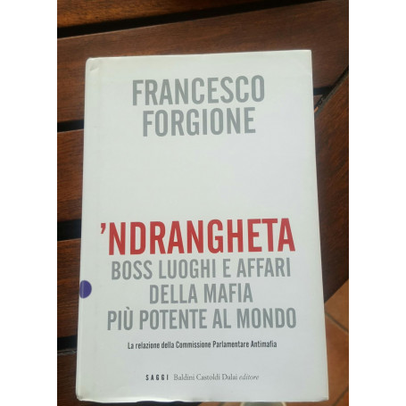 'Ndrangheta. Boss  luoghi e affari della mafia più potente al mondo. La relazione della Commissione Parlamentare Antimafia