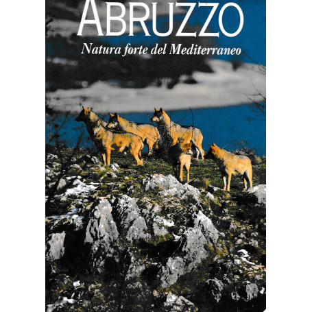 Abruzzo. Natura forte del Mediterraneo. Testo in Inglese e Italiano