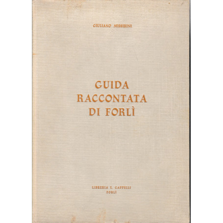 Guida raccontata di Forlì. Con otto "impressioni forlivesi" di Saverio Lepore