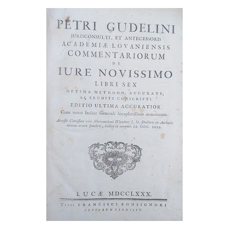 Petri Gudelini Jureconsulti  et Antecessoris Academiae Lovaniensis Commentariorum de Jure Novissimo Libri Sex