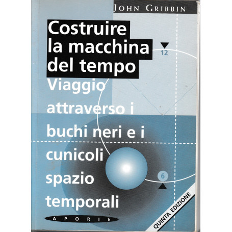 Costruire la macchina del tempo. Viaggio attraverso i buchi neri e i cunicoli spazio-temporali
