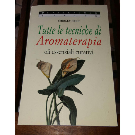 Tutte le tecniche di Aromaterapia oli essenziali curativi
