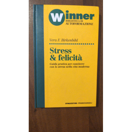 STRESS & FELICITA'. Guida pratica per convivere con lo stress nella vita moderna.